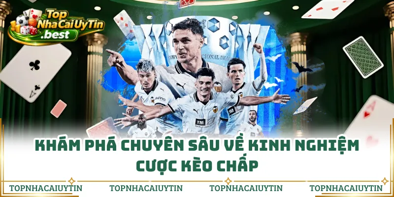 Khám phá chuyên sâu về kinh nghiệm cược kèo chấp