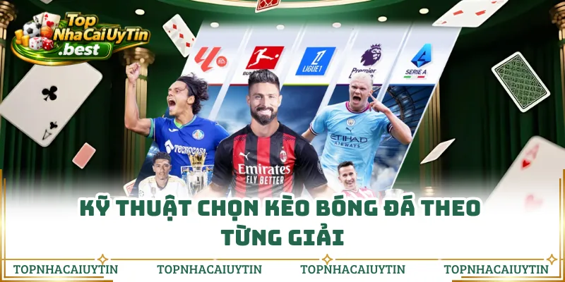 Kỹ thuật chọn kèo bóng đá theo từng giải
