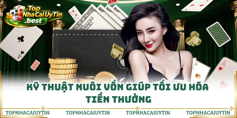 Kỹ thuật nuôi vốn giúp tối ưu hóa tiền thưởng