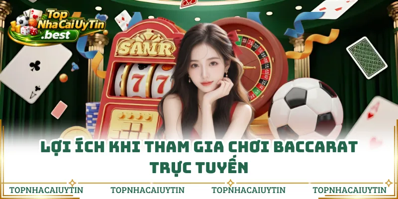 Lợi ích khi tham gia chơi baccarat trực tuyến