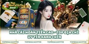 Nhà Cái Hoàn Tiền Cao - Top Địa Chỉ Uy Tín Xanh Chín