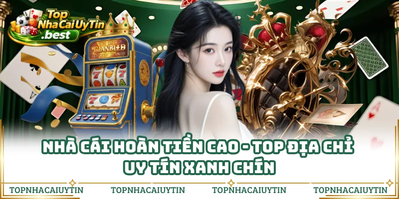 Nhà Cái Hoàn Tiền Cao - Top Địa Chỉ Uy Tín Xanh Chín