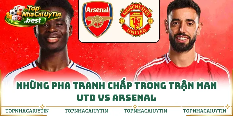 Những pha tranh chấp trong trận Man Utd vs Arsenal