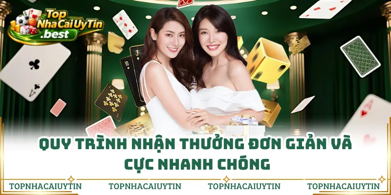 Quy trình nhận thưởng đơn giản và cực nhanh chóng
