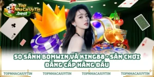 So Sánh Bomwin Và King88 - Sân Chơi Đẳng Cấp Hàng Đầu